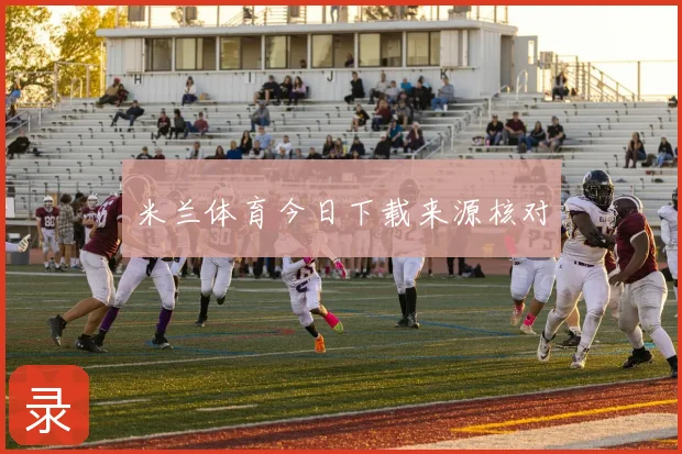 米兰体育今日下载来源核对