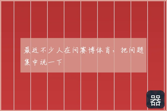 最近不少人在问赛博体育，把问题集中说一下
